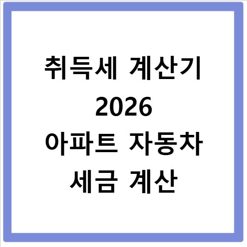 취득세 계산기 2026 아파트 자동차 세금 계산