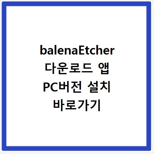 balenaEtcher 다운로드 앱 PC버전 설치 바로가기