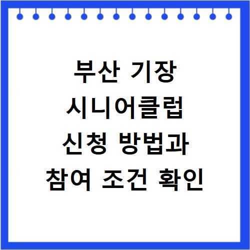 부산 기장 시니어클럽 신청 방법과 참여 조건 확인