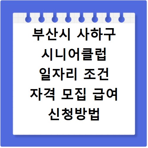부산시 사하구 시니어클럽 일자리 조건 자격 모집 급여 신청방법