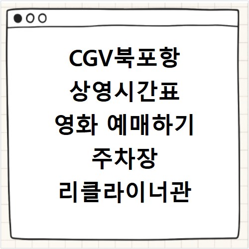 CGV북포항 상영시간표 영화 예매하기 주차장 리클라이너관