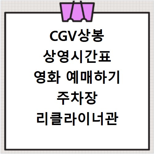 CGV상봉 상영시간표 영화 예매하기 주차장 리클라이너관