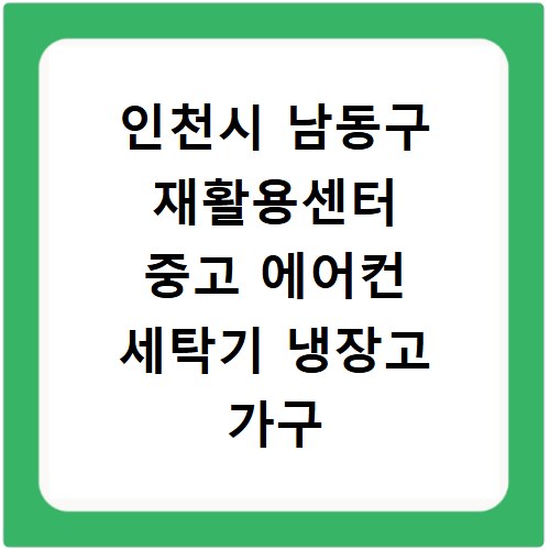 인천시 남동구 재활용센터 중고 에어컨 세탁기 냉장고 가구 무료수거