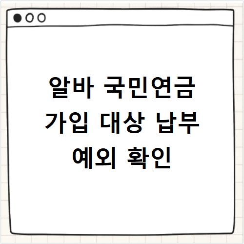 알바 국민연금 가입 대상 납부 예외 확인