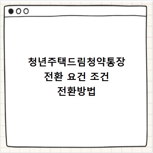 청년주택드림청약통장 전환 요건 조건 전환방법