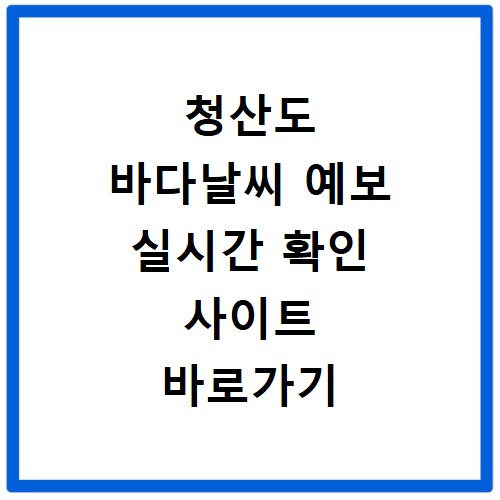청산도 바다날씨 예보 실시간 확인 사이트 바로가기