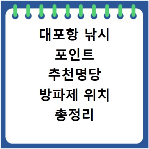 대포항 낚시 포인트 추천명당 방파제 위치 총정리