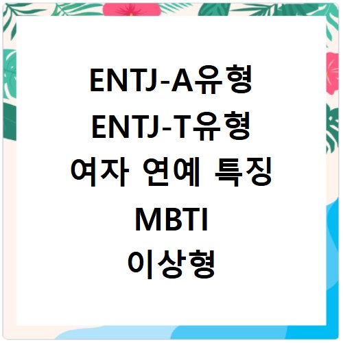 ENTJ-A유형 ENTJ-T유형 여자 연예 특징 MBTI 이상형 궁합