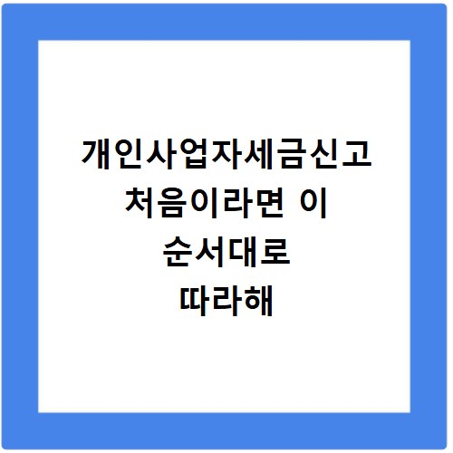 개인사업자세금신고 처음이라면 이 순서대로 따라해