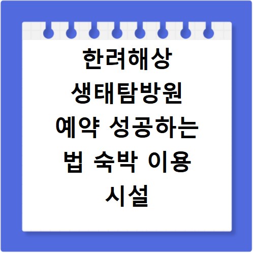 한려해상 생태탐방원 예약 성공하는 법 숙박 이용 시설 안내