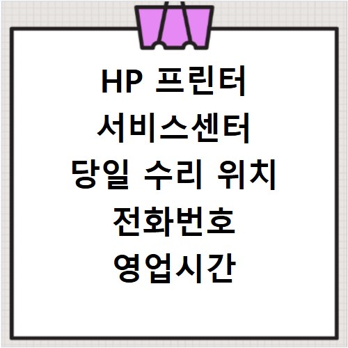 HP 프린터 서비스센터 당일 수리 위치 전화번호 영업시간 AS신청