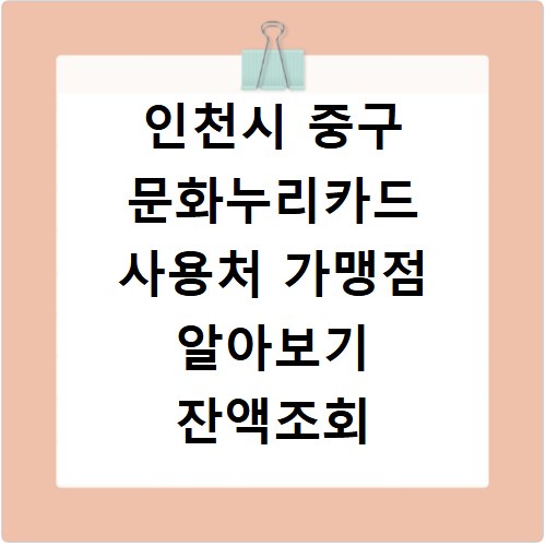 인천시 중구 문화누리카드 사용처 가맹점 알아보기 잔액조회 방법까지