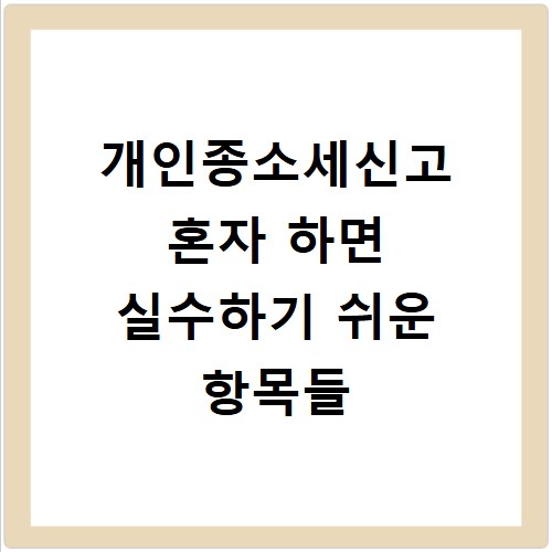 개인종소세신고 혼자 하면 실수하기 쉬운 항목들