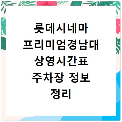 롯데시네마 프리미엄경남대 상영시간표 주차장 정보 정리