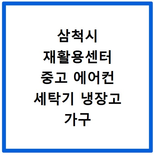 삼척시 재활용센터 중고 에어컨 세탁기 냉장고 가구 무료수거
