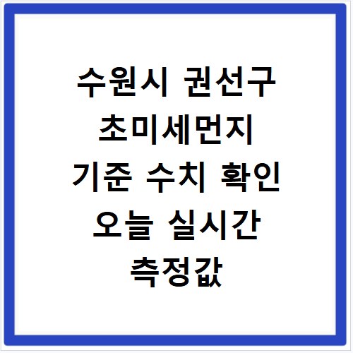 수원시 권선구 초미세먼지 기준 수치 확인 오늘 실시간 측정값 확인하기