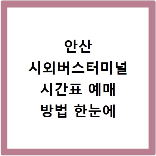 안산 시외버스터미널 시간표 예매 방법 한눈에