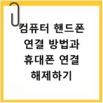 컴퓨터 핸드폰 연결 방법과 휴대폰 연결 해제하기