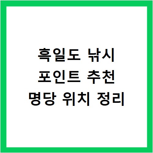 흑일도 낚시 포인트 추천 명당 위치 정리