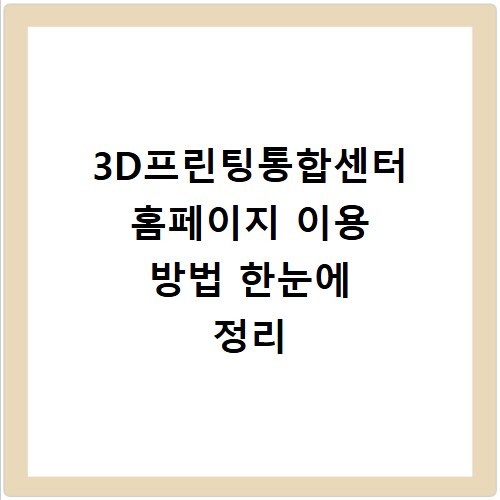 3D프린팅통합센터 홈페이지 이용 방법 한눈에 정리