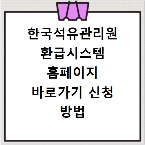 한국석유관리원 환급시스템 홈페이지 바로가기 신청 방법