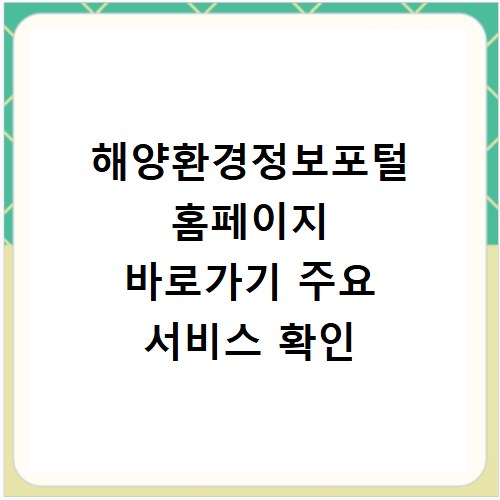 해양환경정보포털 홈페이지 바로가기 주요 서비스 확인