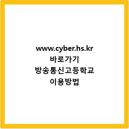 www.cyber.hs.kr 바로가기 방송통신고등학교 이용방법