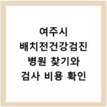 여주시 배치전건강검진 병원 찾기와 검사 비용 확인