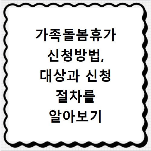 가족돌봄휴가 신청방법, 대상과 신청 절차를 알아보기