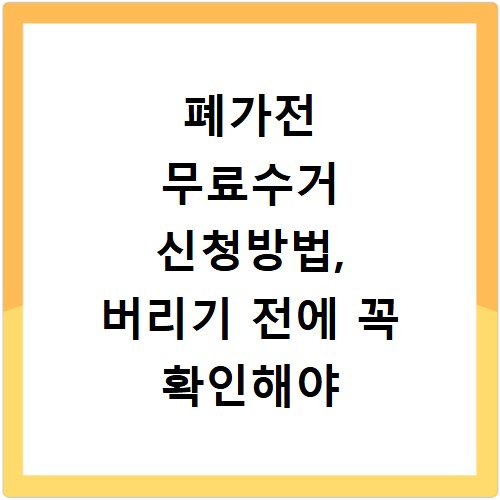 폐가전 무료수거 신청방법, 버리기 전에 꼭 확인해야 하는 절차