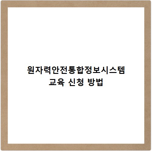 원자력안전통합정보시스템 교육 신청 방법