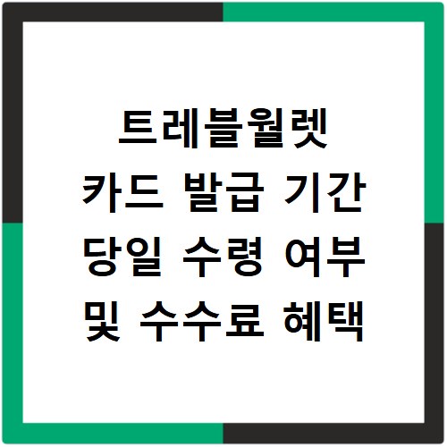 트레블월렛 카드 발급 기간 당일 수령 여부 및 수수료 혜택