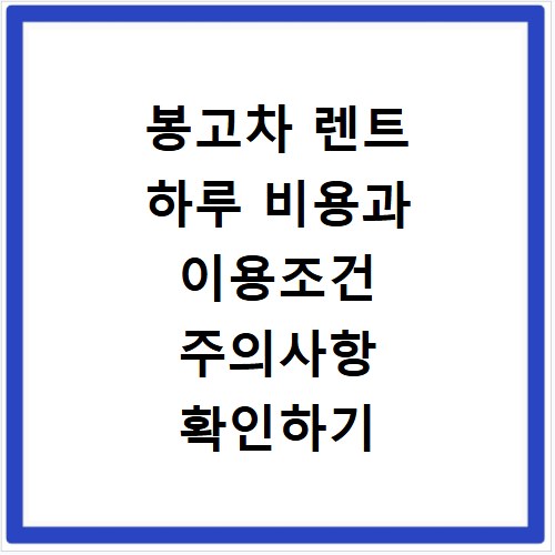 봉고차 렌트 하루 비용과 이용조건 주의사항 확인하기