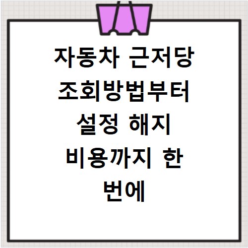 자동차 근저당 조회방법부터 설정 해지 비용까지 한 번에 해결하기