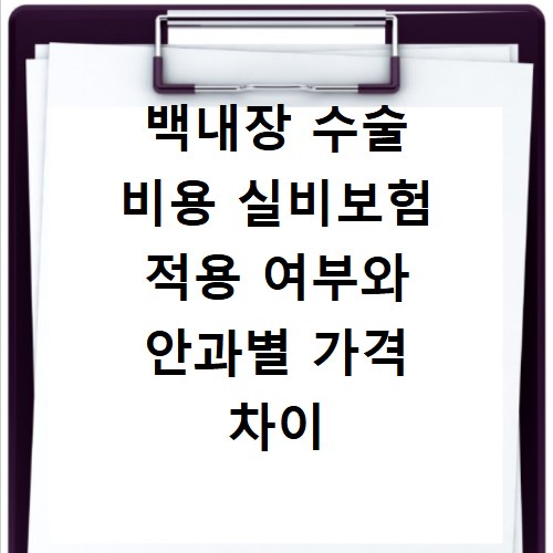 백내장 수술 비용 실비보험 적용 여부와 안과별 가격 차이 확인법