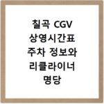 칠곡 CGV 상영시간표 주차 정보와 리클라이너 명당 자리 꿀팁 정리