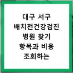 대구 서구 배치전건강검진 병원 찾기 항목과 비용 조회하는 방법 알아보기