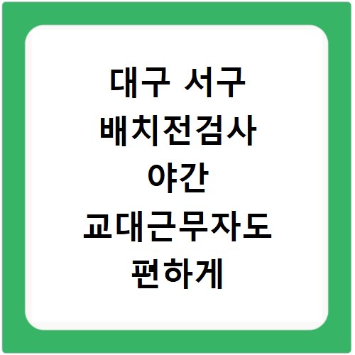 대구 서구 배치전검사 야간 교대근무자도 편하게 건강검진 받는 병원 찾는 법
