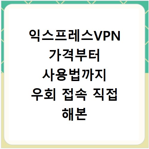 익스프레스VPN 가격부터 사용법까지 우회 접속 직접 해본 솔직 후기