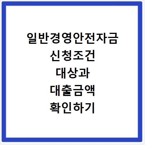 일반경영안전자금 신청조건 대상과 대출금액 확인하기