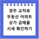 경주 교차로 부동산 아파트 상가 급매물 시세 확인하기