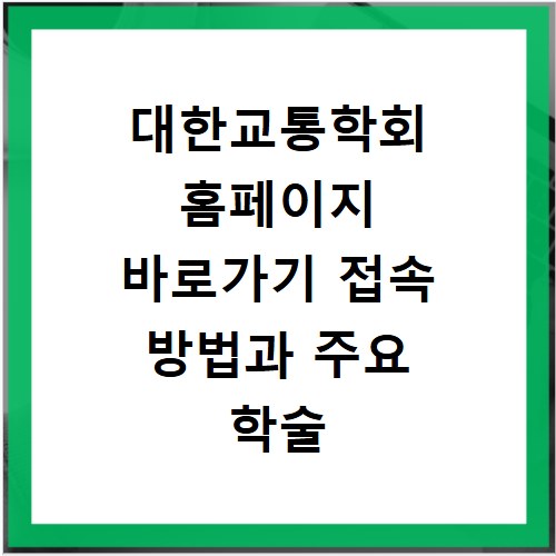 대한교통학회 홈페이지 바로가기 접속 방법과 주요 학술 정보 확인하기