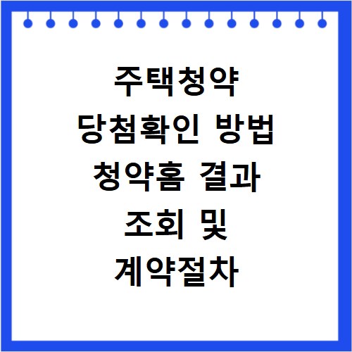 주택청약 당첨확인 방법 청약홈 결과 조회 및 계약절차
