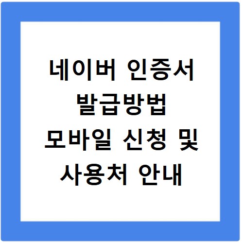 네이버 인증서 발급방법 모바일 신청 및 사용처 안내