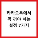 카카오톡에서 꼭 꺼야 하는 설정 7가지