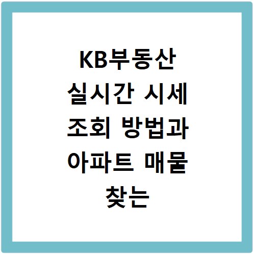 KB부동산 실시간 시세 조회 방법과 아파트 매물 찾는 꿀팁 정리