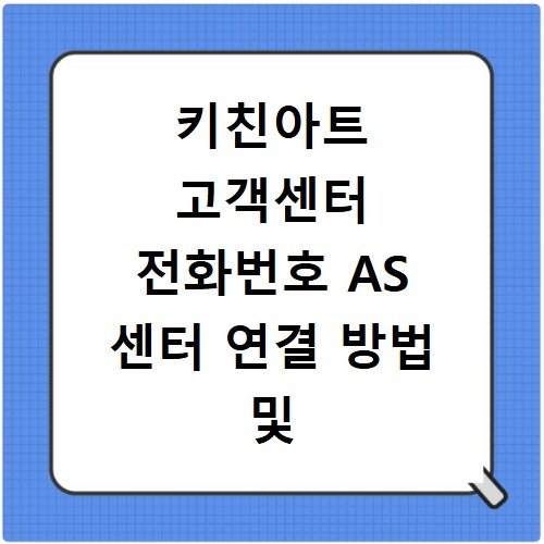 키친아트 고객센터 전화번호 AS 센터 연결 방법 및 접수 꿀팁 정리