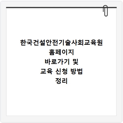 한국건설안전기술사회교육원 홈페이지 바로가기 및 교육 신청 방법 정리