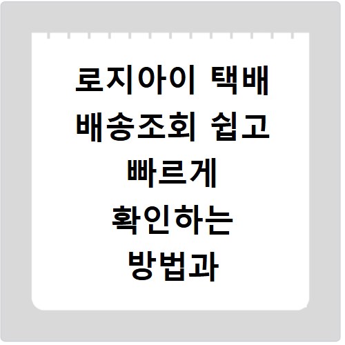 로지아이 택배 배송조회 쉽고 빠르게 확인하는 방법과 사이트 바로가기