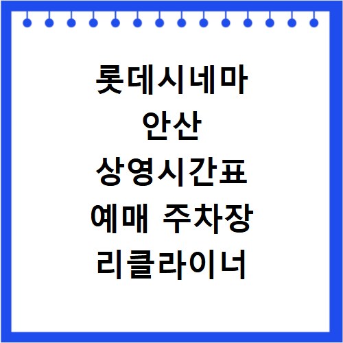 롯데시네마 안산 상영시간표 예매 주차장 리클라이너 확인